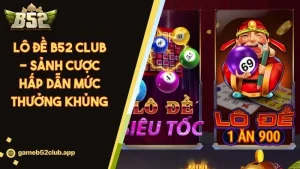 Lô đề B52 Club – Sảnh cược lô đề 3 miền online uy tín và an toàn nhất 2025